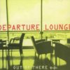 Departure Lounge - Out Of There