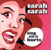 Sarah Sarah - Sing Till It Hurts