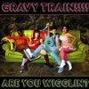 the Gravy Train - Are You Wigglin?